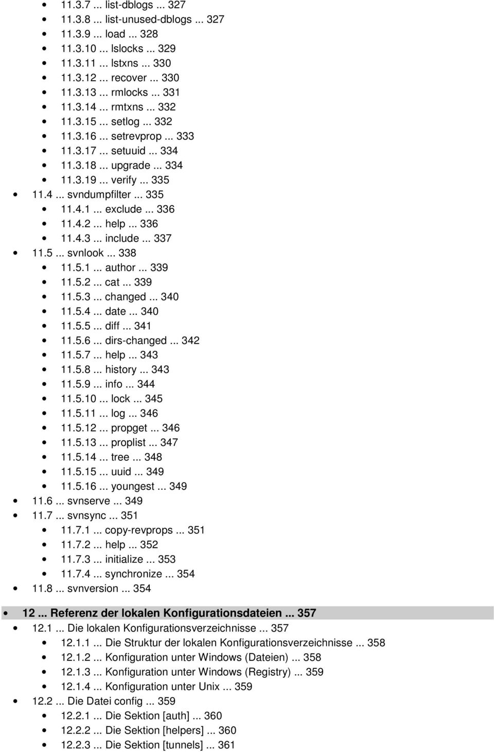 .. 336 11.4.2... help... 336 11.4.3... include... 337 11.5... svnlook... 338 11.5.1... author... 339 11.5.2... cat... 339 11.5.3... changed... 340 11.5.4... date... 340 11.5.5... diff... 341 11.5.6... dirs-changed.