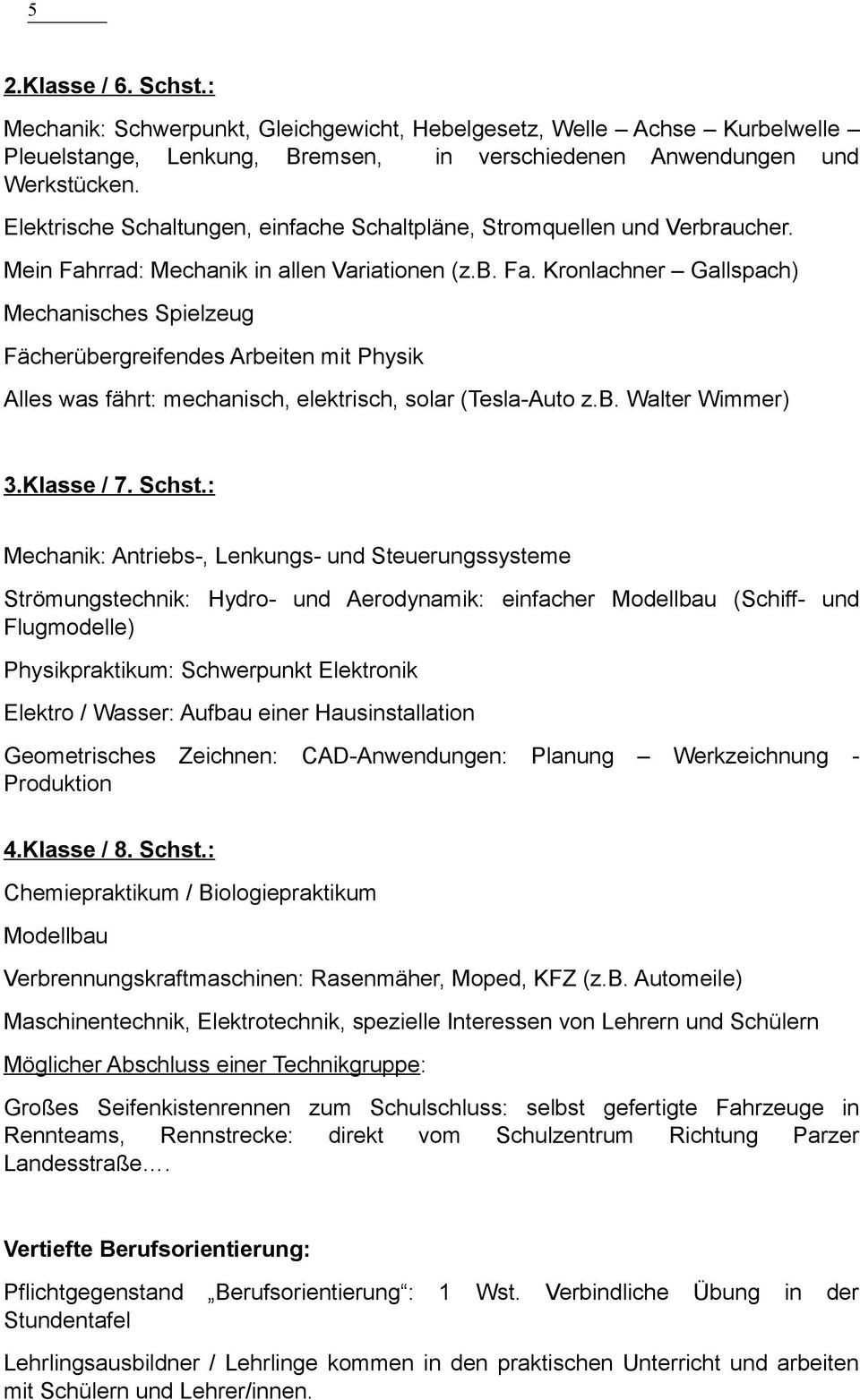 rrad: Mechanik in allen Variationen (z.b. Fa. Kronlachner Gallspach) Mechanisches Spielzeug Fächerübergreifendes Arbeiten mit Physik Alles was fährt: mechanisch, elektrisch, solar (Tesla-Auto z.b. Walter Wimmer) 3.