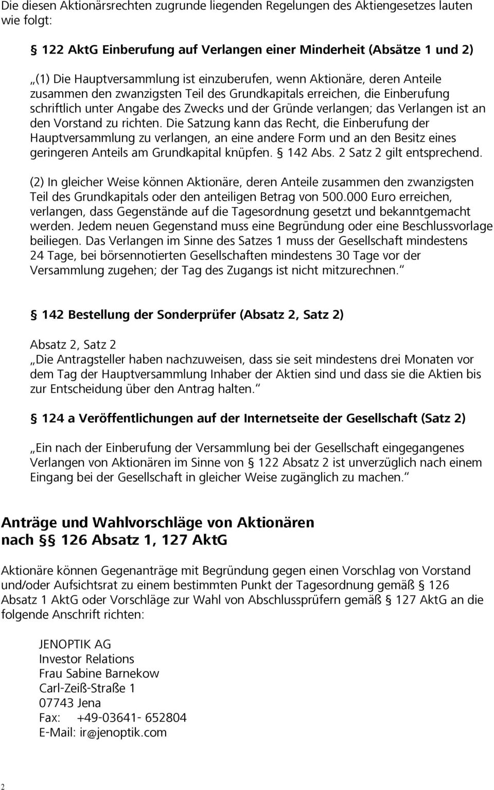 an den Vorstand zu richten. Die Satzung kann das Recht, die Einberufung der Hauptversammlung zu verlangen, an eine andere Form und an den Besitz eines geringeren Anteils am Grundkapital knüpfen.