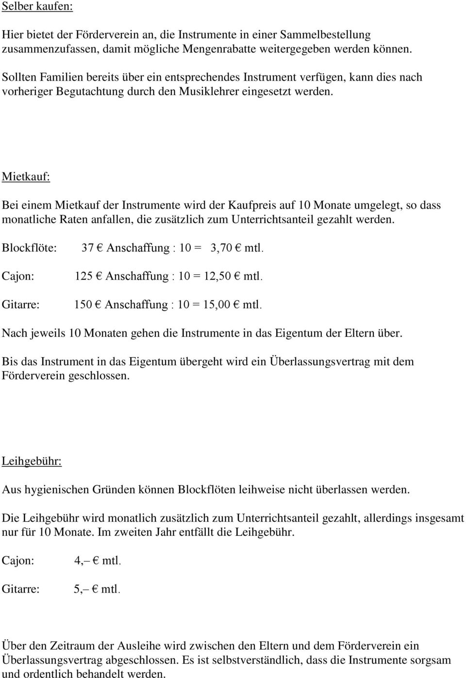 Mietkauf: Bei einem Mietkauf der Instrumente wird der Kaufpreis auf 10 Monate umgelegt, so dass monatliche Raten anfallen, die zusätzlich zum Unterrichtsanteil gezahlt werden.