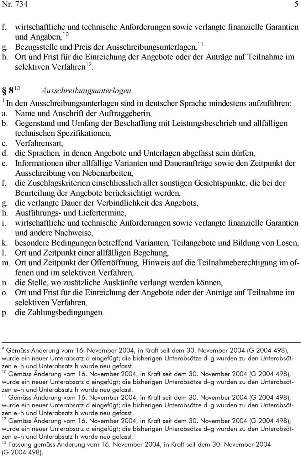 8 Ausschreibungsunterlagen In den Ausschreibungsunterlagen sind in deutscher Sprache mindestens aufzuführen: a. Name und Anschrift der Auftraggeberin, b.