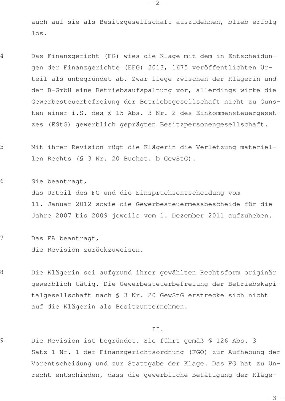 Zwar liege zwischen der Klägerin und der B-GmbH eine Betriebsaufspaltung vor, allerdings wirke die Gewerbesteuerbefreiung der Betriebsgesellschaft nicht zu Gunsten einer i.s. des 15 Abs. 3 Nr.