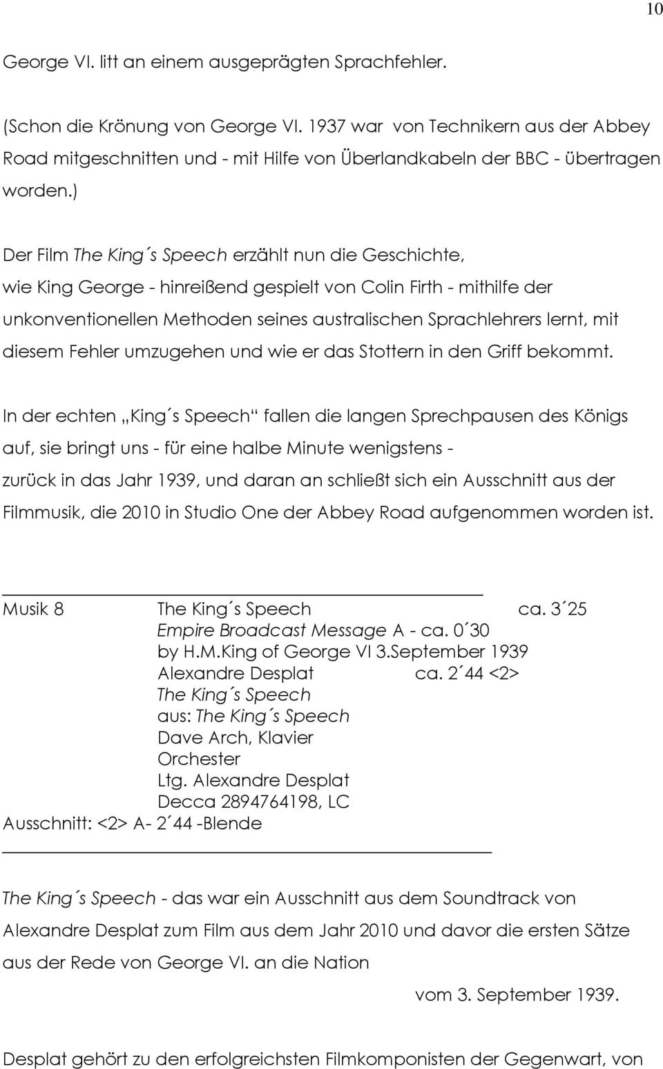 ) Der Film The King s Speech erzählt nun die Geschichte, wie King George - hinreißend gespielt von Colin Firth - mithilfe der unkonventionellen Methoden seines australischen Sprachlehrers lernt, mit