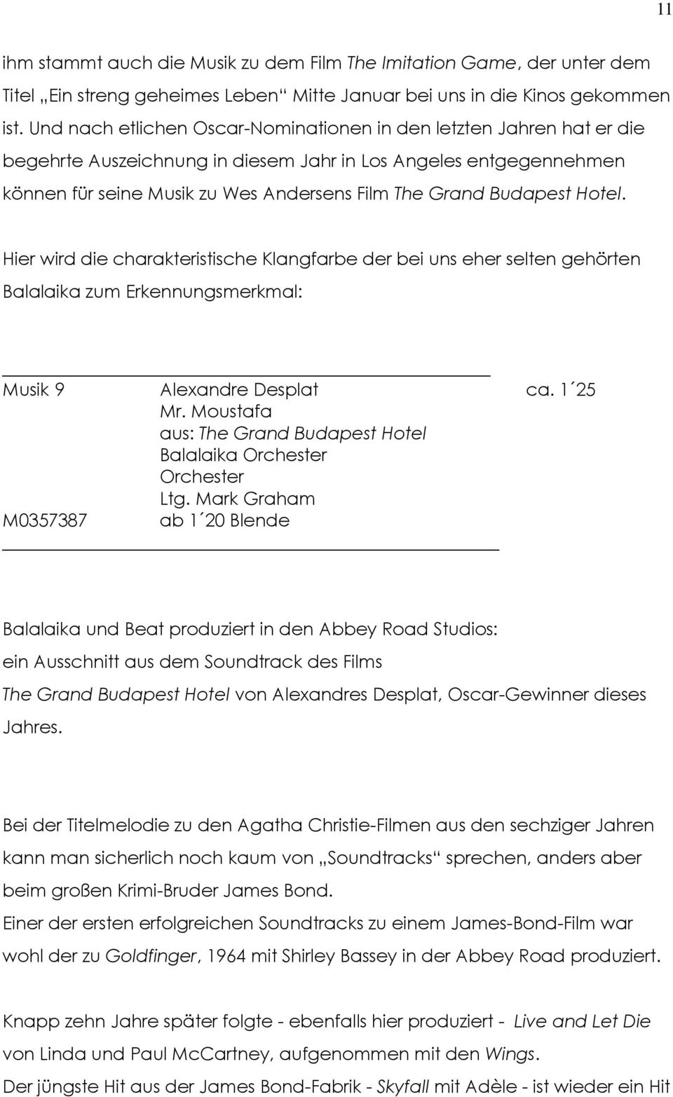 Budapest Hotel. Hier wird die charakteristische Klangfarbe der bei uns eher selten gehörten Balalaika zum Erkennungsmerkmal: Musik 9 Alexandre Desplat ca. 1 25 Mr.