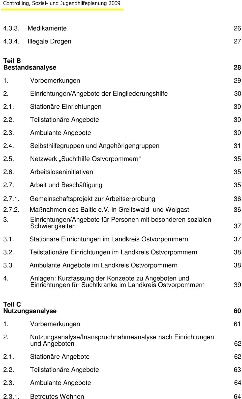 Arbeitsloseninitiativen 35 2.7. Arbeit und Beschäftigung 35 2.7.1. Gemeinschaftsprojekt zur Arbeitserprobung 36 2.7.2. Maßnahmen des Baltic e.v. in Greifswald und Wolgast 36 3.