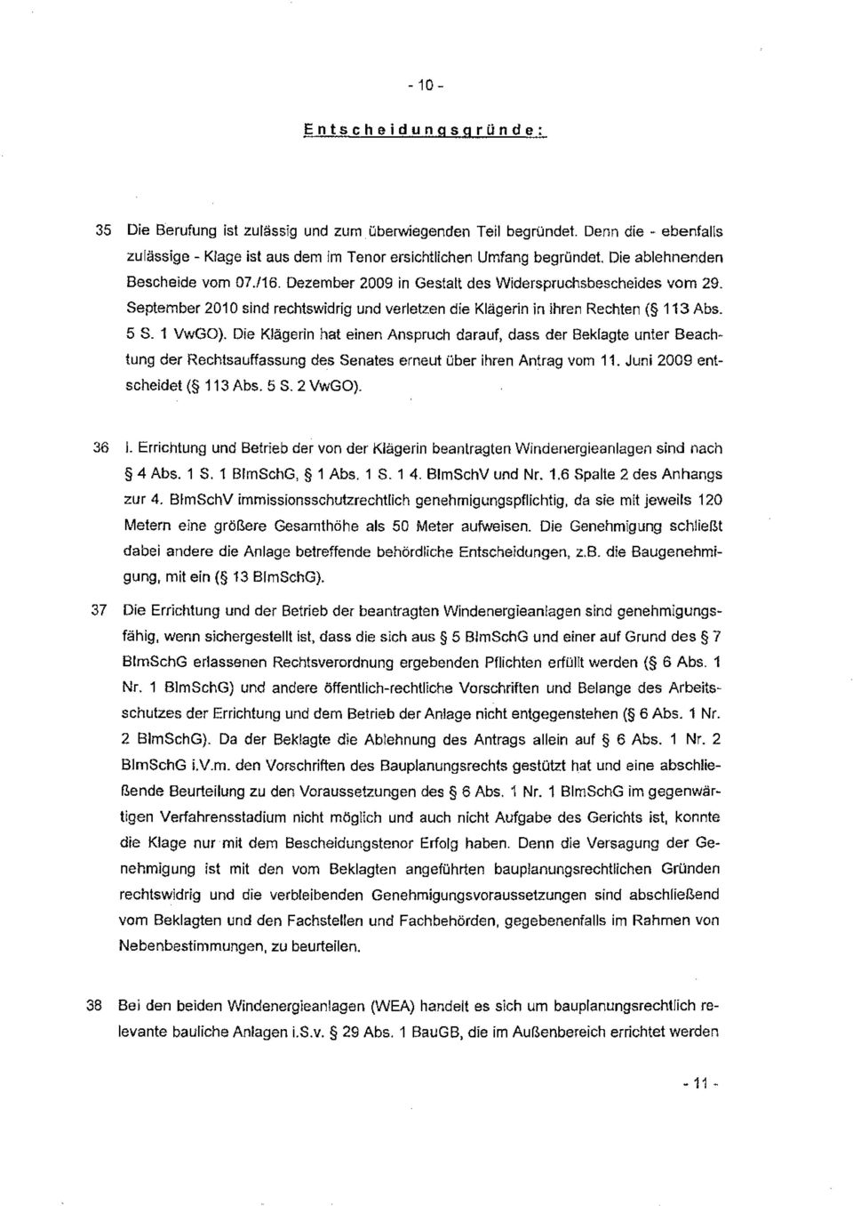 Die Klägerin hat einen Anspruch darauf, dass der Beklagte unter Beachtung der Rechtsauffassung de_s Senates erneut über ihren Antrag vom 11. Juni 2009 entscheidet ( 113 Abs. 5 S. 2 VwGO). 36 1.