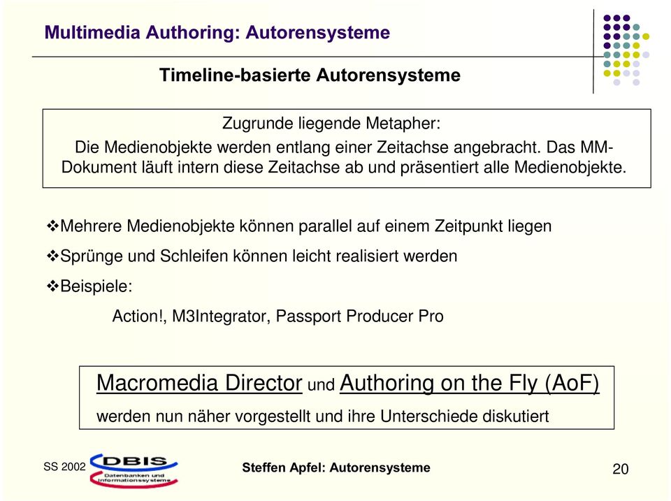 Mehrere Medienobjekte können parallel auf einem Zeitpunkt liegen Sprünge und Schleifen können leicht realisiert werden Beispiele: