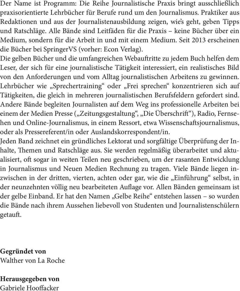 Alle Bände sind Leitfäden für die Praxis keine Bücher über ein Medium, sondern für die Arbeit in und mit einem Medium. Seit 2013 erscheinen die Bücher bei SpringerVS (vorher: Econ Verlag).