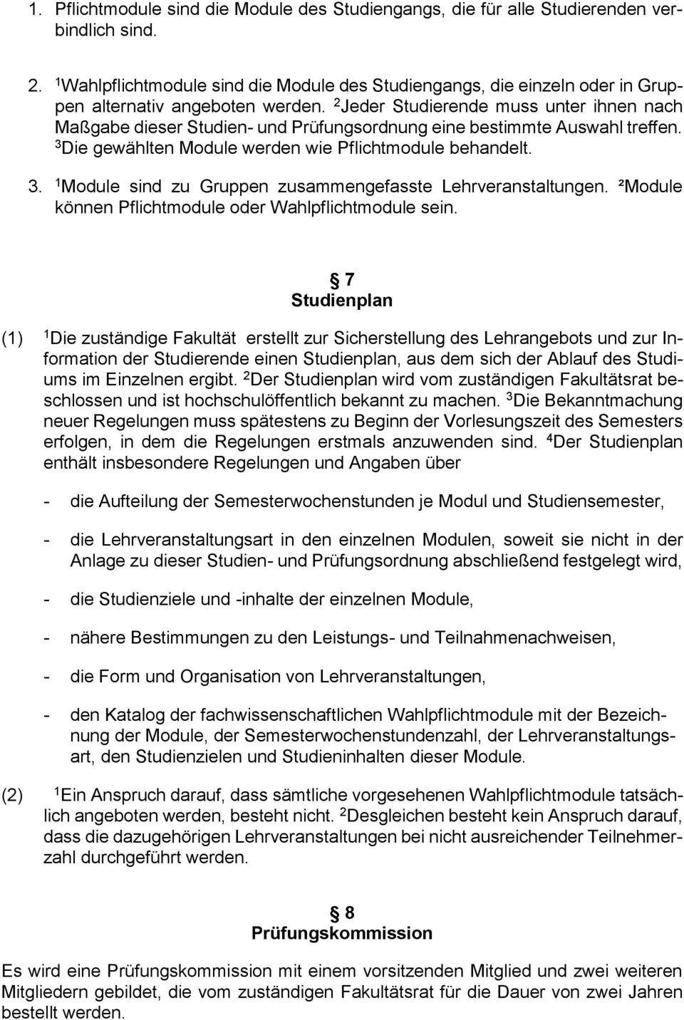 2 Jeder Studierende muss unter ihnen nach Maßgabe dieser Studien- und Prüfungsordnung eine bestimmte Auswahl treffen. 3 Die gewählten Module werden wie Pflichtmodule behandelt. 3. 1 Module sind zu Gruppen zusammengefasste Lehrveranstaltungen.