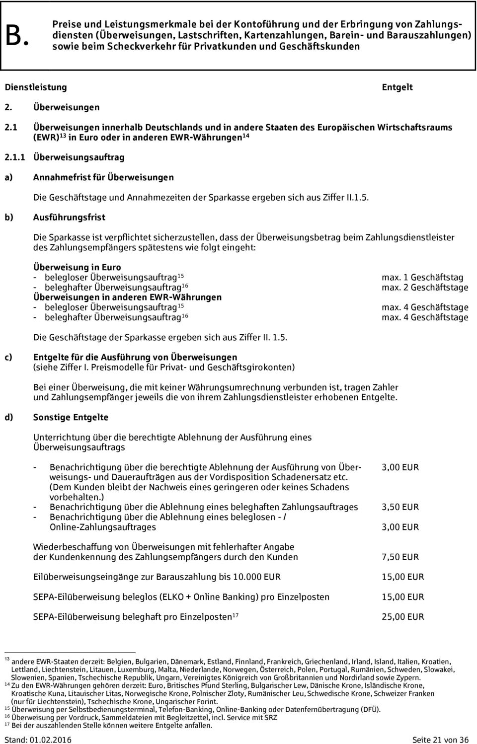 Euro - belegloser Überweisungsauftrag 15 max. 1 Geschäftstag - beleghafter Überweisungsauftrag 16 max. 2 Geschäftstage Überweisungen in anderen EWR-Währungen - belegloser Überweisungsauftrag 15 max.