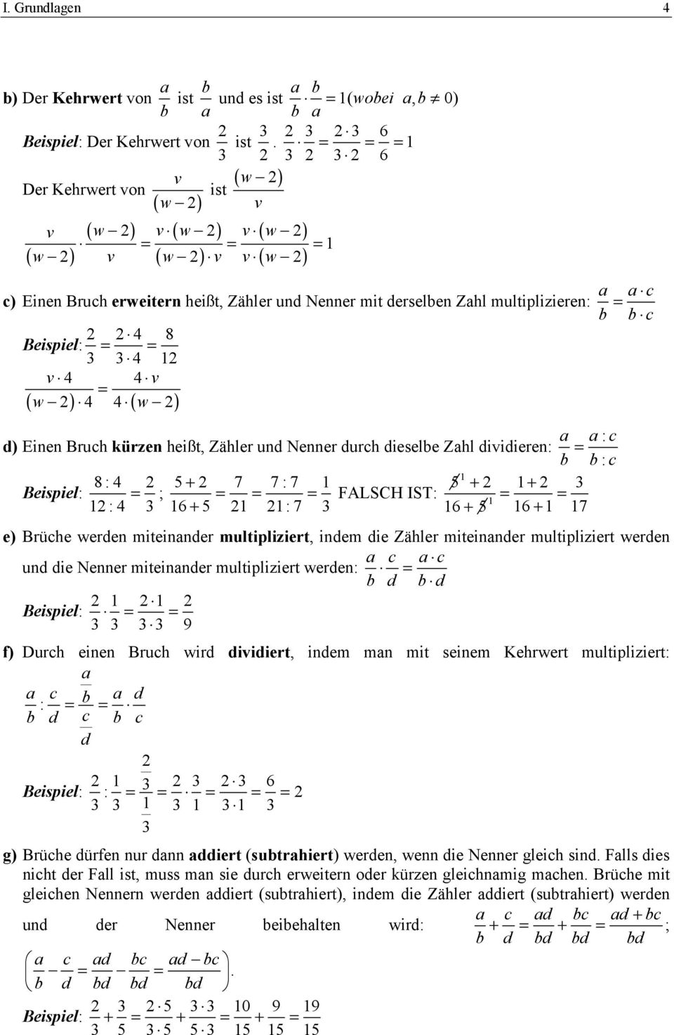 b c Beispiel: = 4 = 8 3 3 4 v 4 4 v = w 4 4 w ( ) ( ) : c d) Einen Bruch kürzen heißt, Zähler und Nenner durch dieselbe Zhl dividieren: = b b: c Beispiel: 8:4 = ; 5 7 7:7 + 5 + + 3 = = = FALSCH IST: