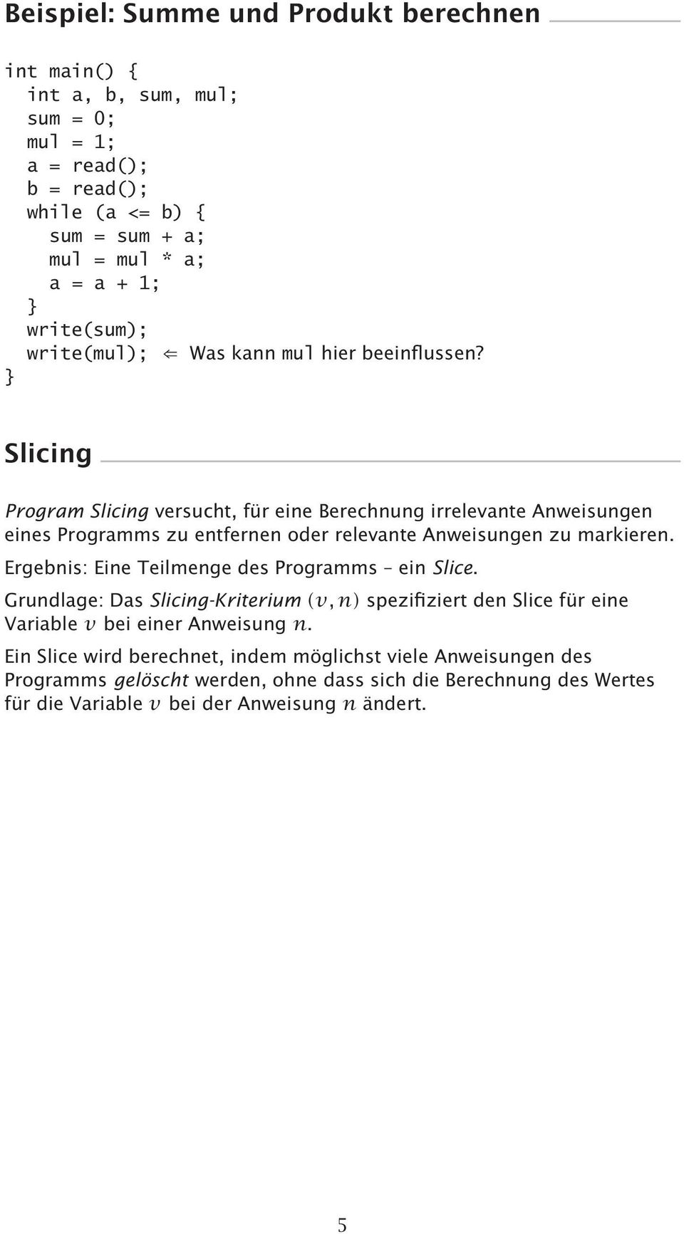 Slicing Program Slicing versucht, für eine Berechnung irrelevante Anweisungen eines Programms zu entfernen oder relevante Anweisungen zu markieren.