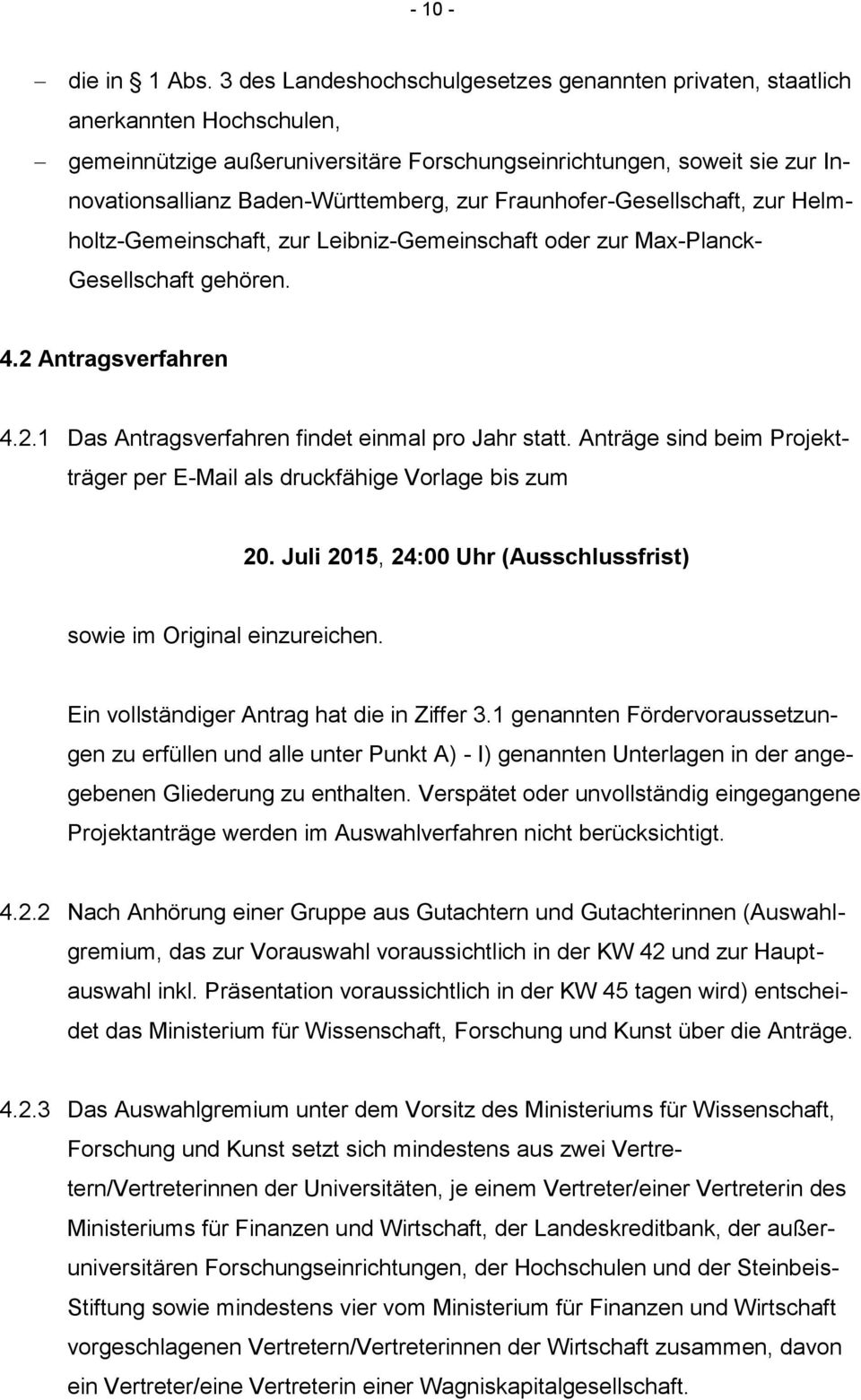 Fraunhofer-Gesellschaft, zur Helmholtz-Gemeinschaft, zur Leibniz-Gemeinschaft oder zur Max-Planck- Gesellschaft gehören. 4.2 Antragsverfahren 4.2.1 Das Antragsverfahren findet einmal pro Jahr statt.