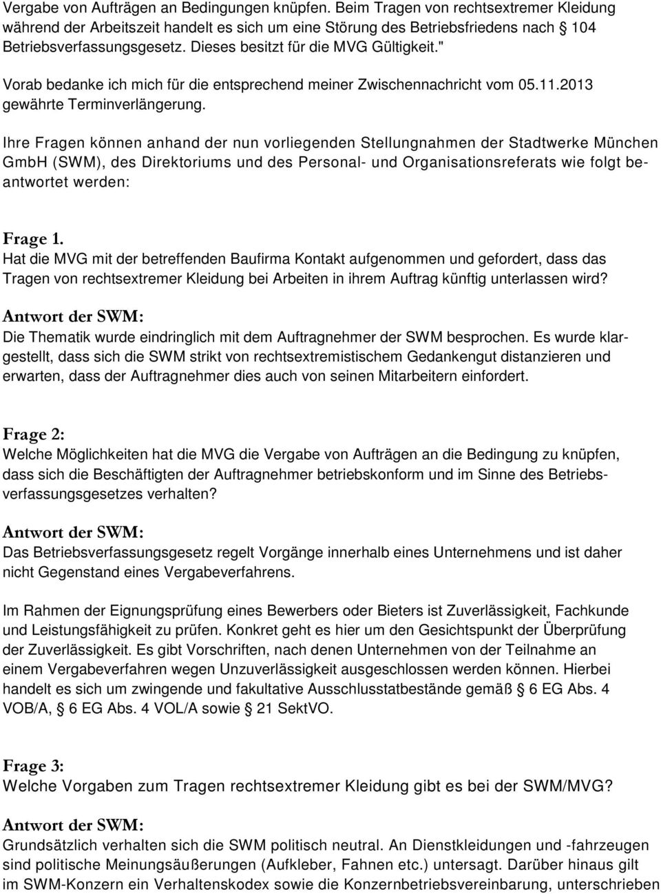Ihre Fragen können anhand der nun vorliegenden Stellungnahmen der Stadtwerke München GmbH (SWM), des Direktoriums und des Personal- und Organisationsreferats wie folgt beantwortet werden: Frage 1.
