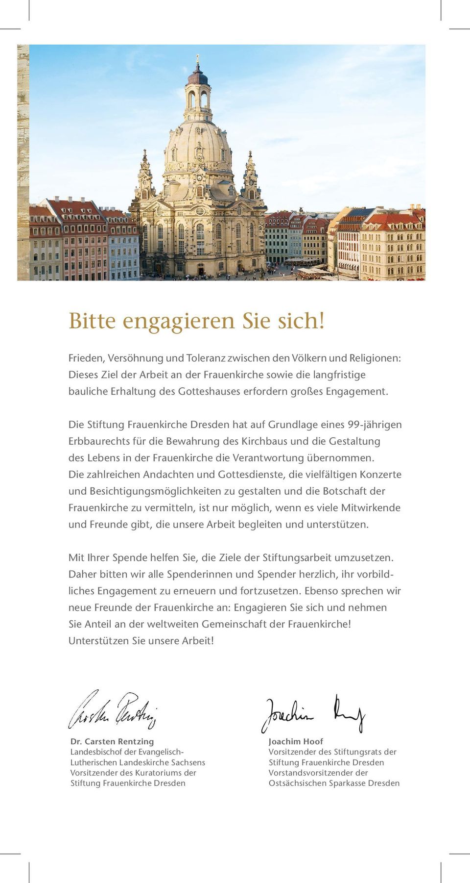 Die Stiftung Frauenkirche Dresden hat auf Grundlage eines 99-jährigen Erbbaurechts für die Bewahrung des Kirchbaus und die Gestaltung des Lebens in der Frauenkirche die Verantwortung übernommen.