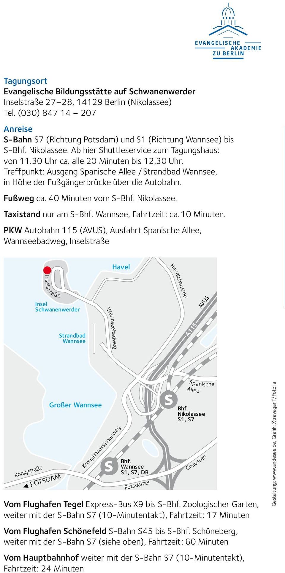 Fußweg ca. 40 Minuten vom S-Bhf. Nikolassee. Taxistand nur am S-Bhf. Wannsee, Fahrtzeit: ca. 10 Minuten.
