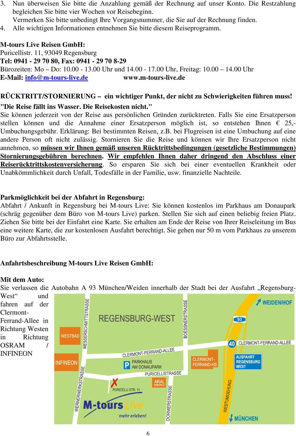 11, 93049 Regensburg Tel: 0941-29 70 80, Fax: 0941-29 70 8-29 Bürozeiten: Mo Do: 10.00-13.00 Uhr und 14.00-17.00 Uhr, Freitag: 10.00 14.00 Uhr E-Mail: info@m-tours-live.
