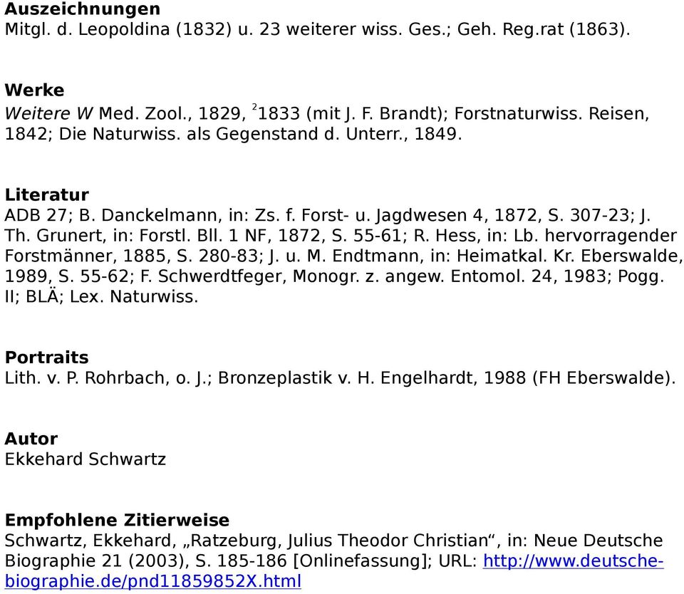 hervorragender Forstmänner, 1885, S. 280-83; J. u. M. Endtmann, in: Heimatkal. Kr. Eberswalde, 1989, S. 55-62; F. Schwerdtfeger, Monogr. z. angew. Entomol. 24, 1983; Pogg. II; BLÄ; Lex. Naturwiss.