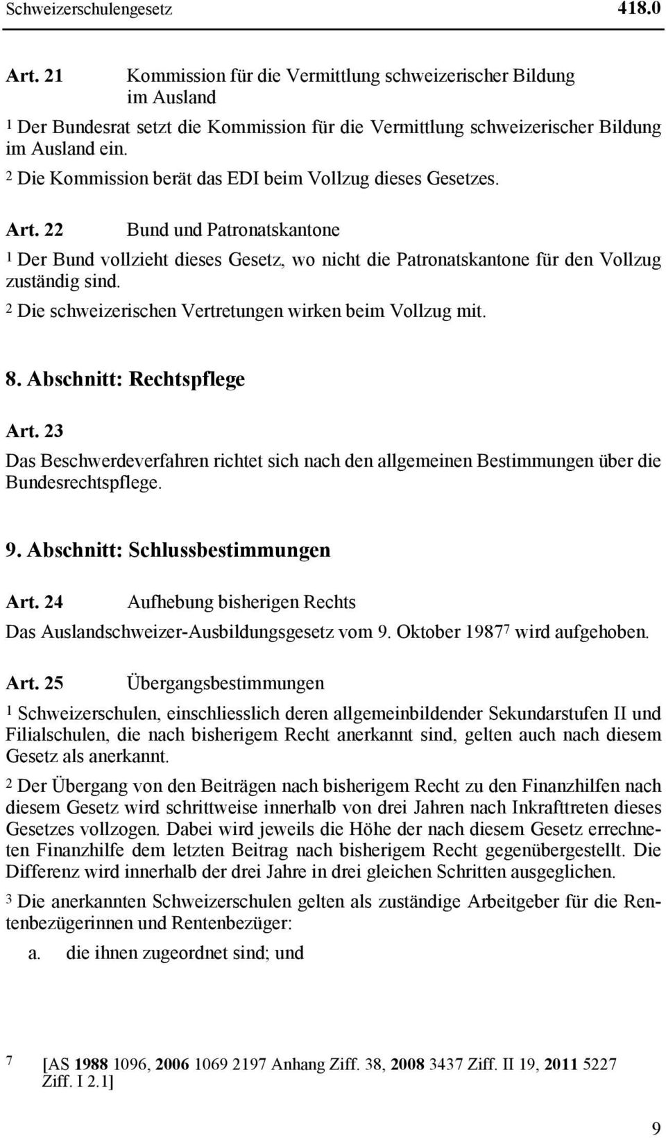 2 Die schweizerischen Vertretungen wirken beim Vollzug mit. 8. Abschnitt: Rechtspflege Art. 23 Das Beschwerdeverfahren richtet sich nach den allgemeinen Bestimmungen über die Bundesrechtspflege. 9.
