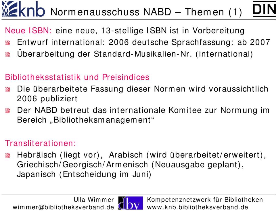 (international) Bibliotheksstatistik und Preisindices Die überarbeitete Fassung dieser Normen wird voraussichtlich 2006 publiziert Der NABD