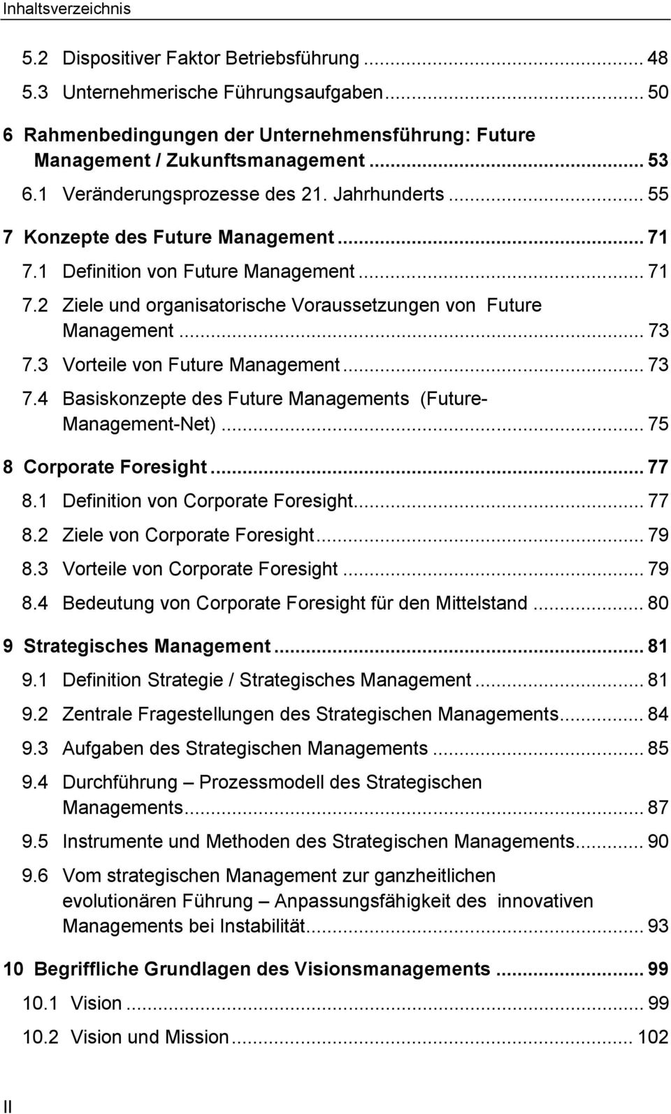 .. 73 7.3 Vorteile von Future Management... 73 7.4 Basiskonzepte des Future Managements (Future- Management-Net)... 75 8 Corporate Foresight... 77 8.1 Definition von Corporate Foresight... 77 8.2 Ziele von Corporate Foresight.