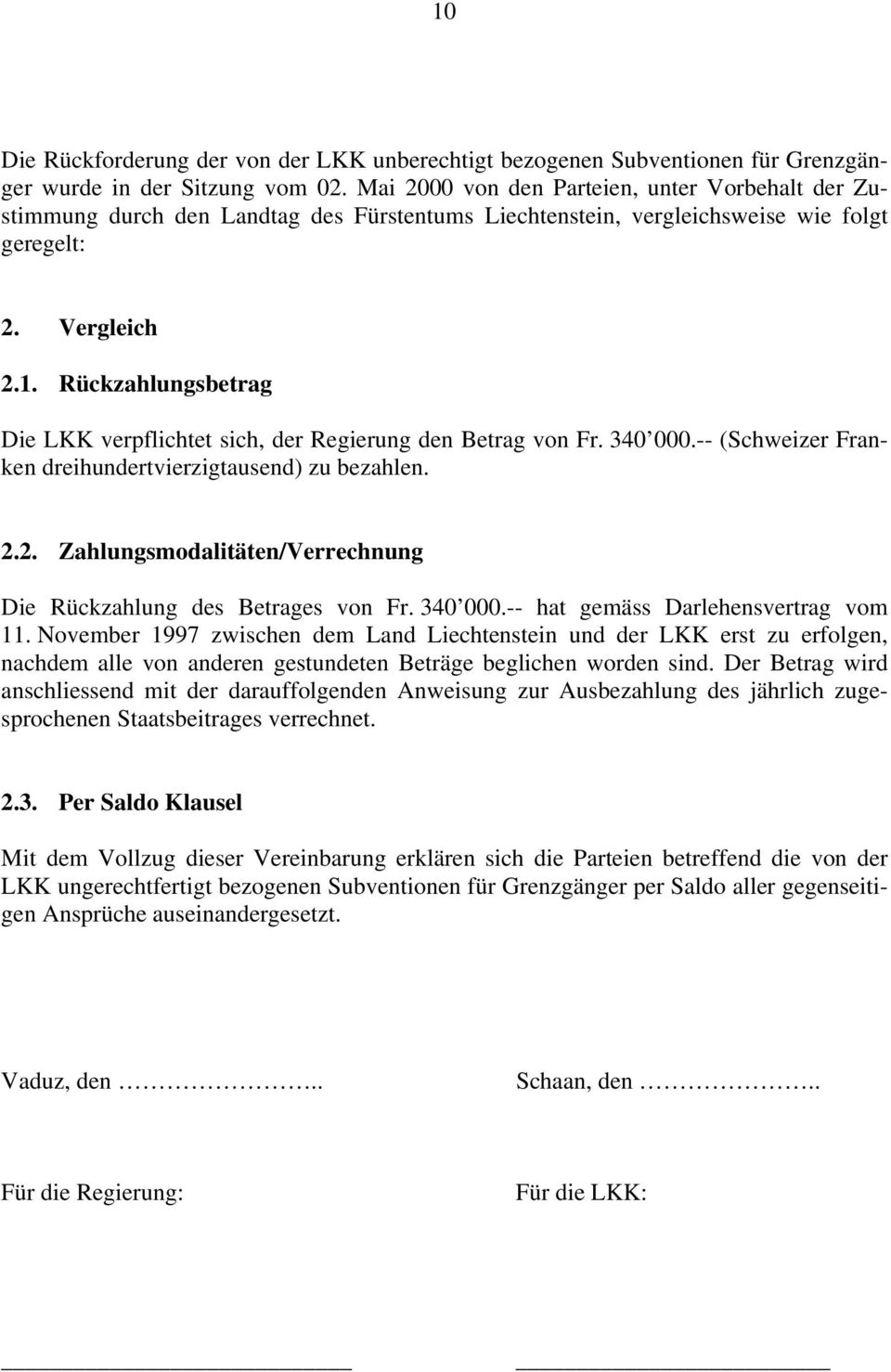 Rückzahlungsbetrag Die LKK verpflichtet sich, der Regierung den Betrag von Fr. 340 000.-- (Schweizer Franken dreihundertvierzigtausend) zu bezahlen. 2.