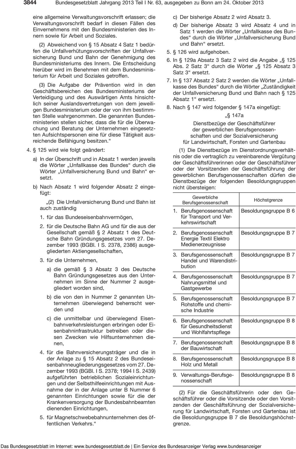 (2) Abweichend von 15 Absatz 4 Satz 1 bedürfen die Unfallverhütungsvorschriften der Unfallversicherung Bund und Bahn der Genehmigung des Bundesministeriums des Innern.