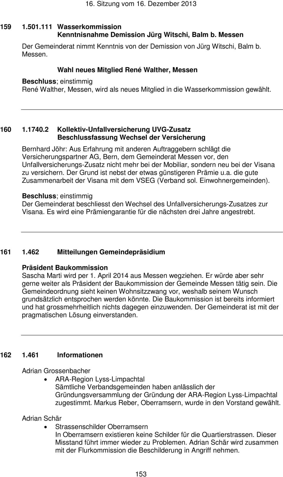 Wahl neues Mitglied René Walther, Messen René Walther, Messen, wird als neues Mitglied in die Wasserkommission gewählt. 160 1.1740.