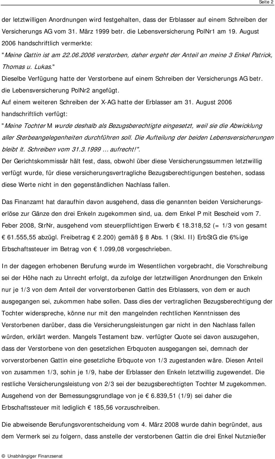 " Dieselbe Verfügung hatte der Verstorbene auf einem Schreiben der Versicherungs AG betr. die Lebensversicherung PolNr2 angefügt. Auf einem weiteren Schreiben der X-AG hatte der Erblasser am 31.