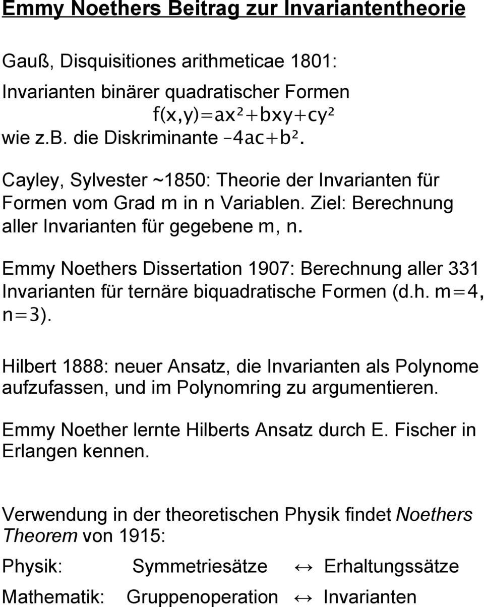 Emmy Noethers Dissertation 1907: Berechnung aller 331 Invarianten für ternäre biquadratische Formen (d.h. m=4, n=3).