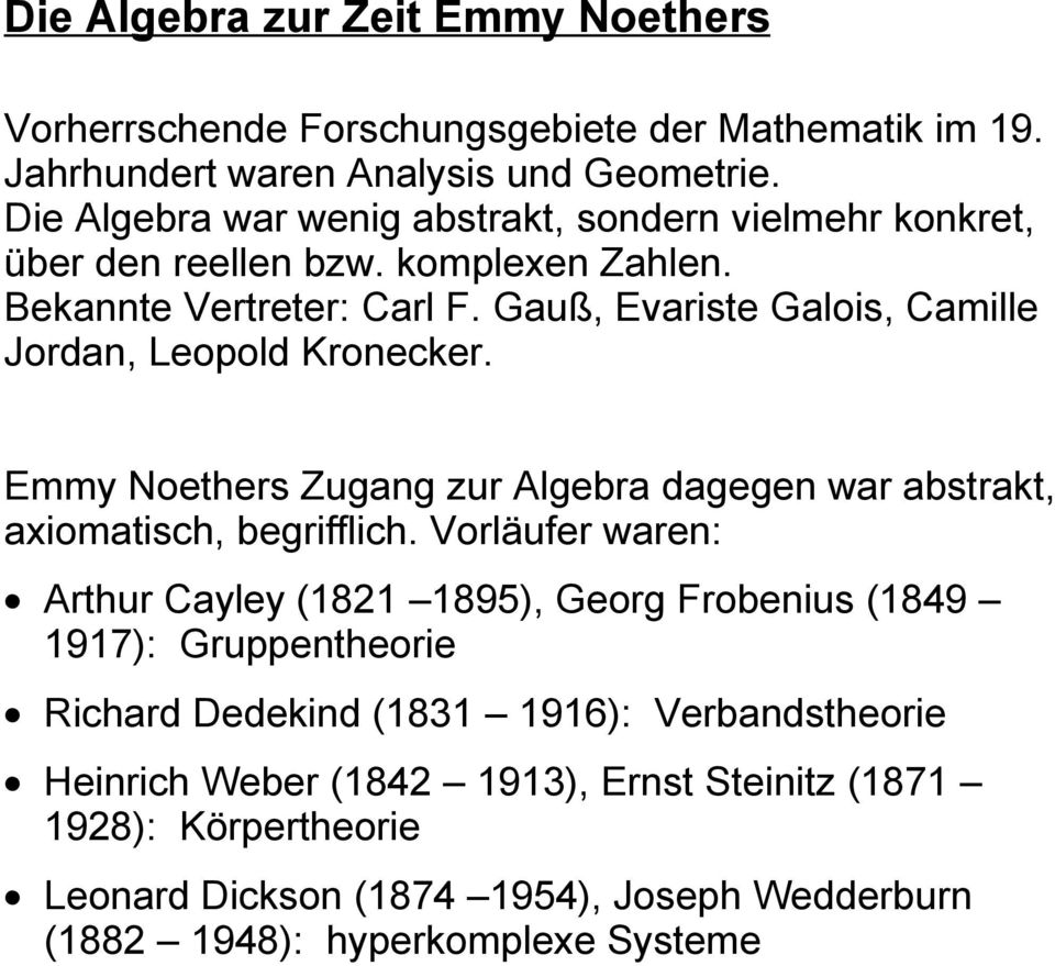 Gauß, Evariste Galois, Camille Jordan, Leopold Kronecker. Emmy Noethers Zugang zur Algebra dagegen war abstrakt, axiomatisch, begrifflich.
