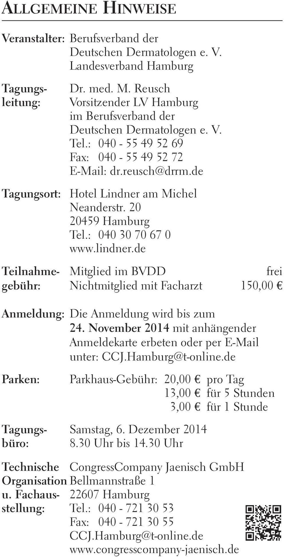 20 20459 Hamburg Tel.: 040 30 70 67 0 www.lindner.de Teilnahme- Mitglied im BVDD frei gebühr: Nichtmitglied mit Facharzt 150,00 Anmeldung: Die Anmeldung wird bis zum 24.
