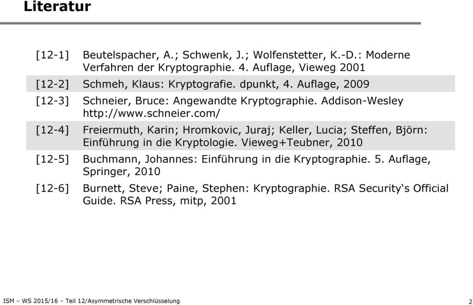 Addison-Wesley http://www.schneier.com/ [12-4] Freiermuth, Karin; Hromkovic, Juraj; Keller, Lucia; Steffen, Björn: Einführung in die Kryptologie.