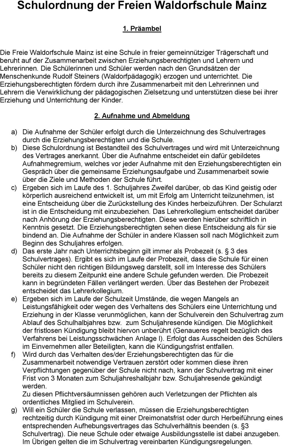 Die Schülerinnen und Schüler werden nach den Grundsätzen der Menschenkunde Rudolf Steiners (Waldorfpädagogik) erzogen und unterrichtet.