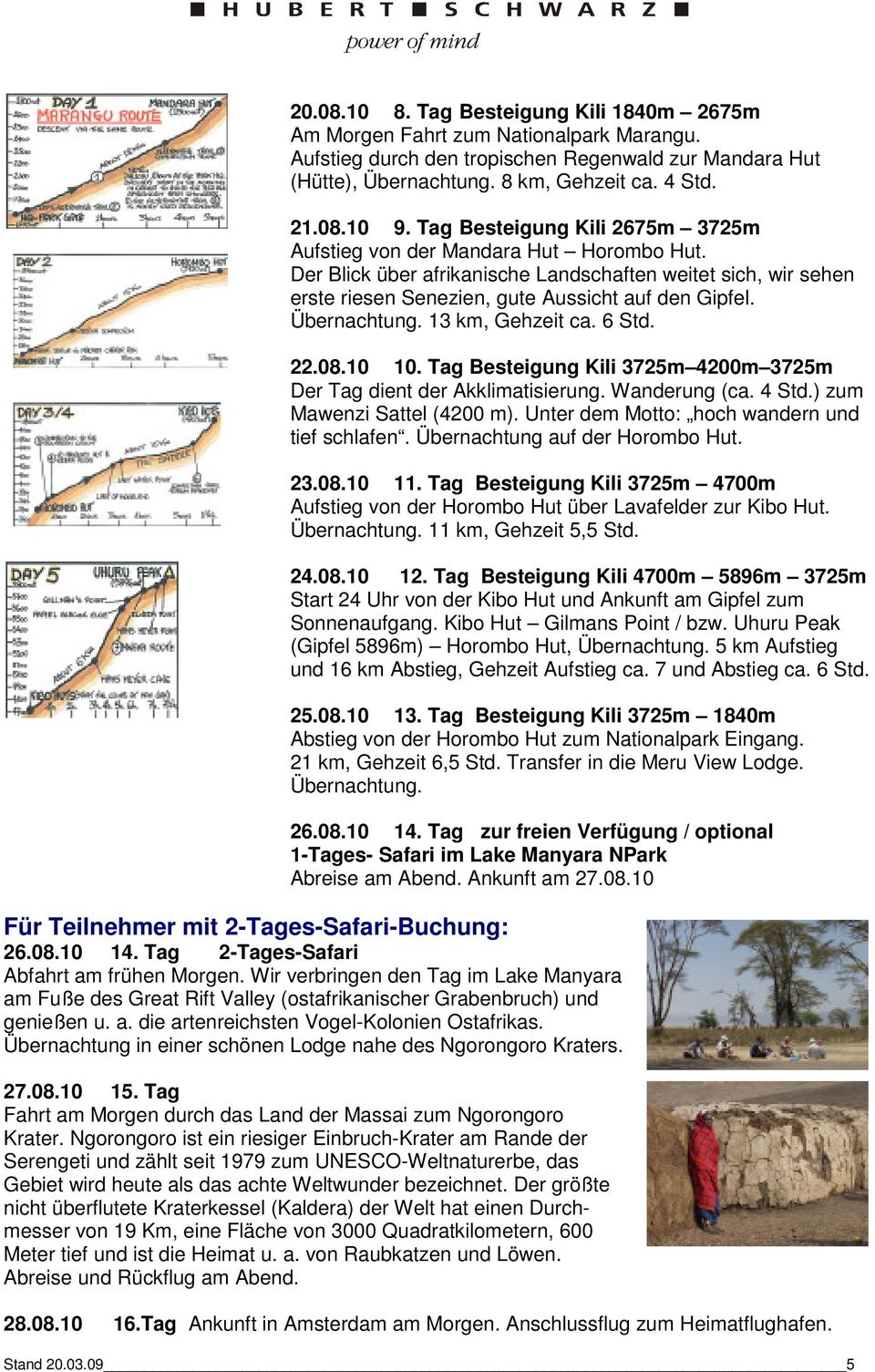 Übernachtung. 13 km, Gehzeit ca. 6 Std. 22.08.10 10. Tag Besteigung Kili 3725m 4200m 3725m Der Tag dient der Akklimatisierung. Wanderung (ca. 4 Std.) zum Mawenzi Sattel (4200 m).