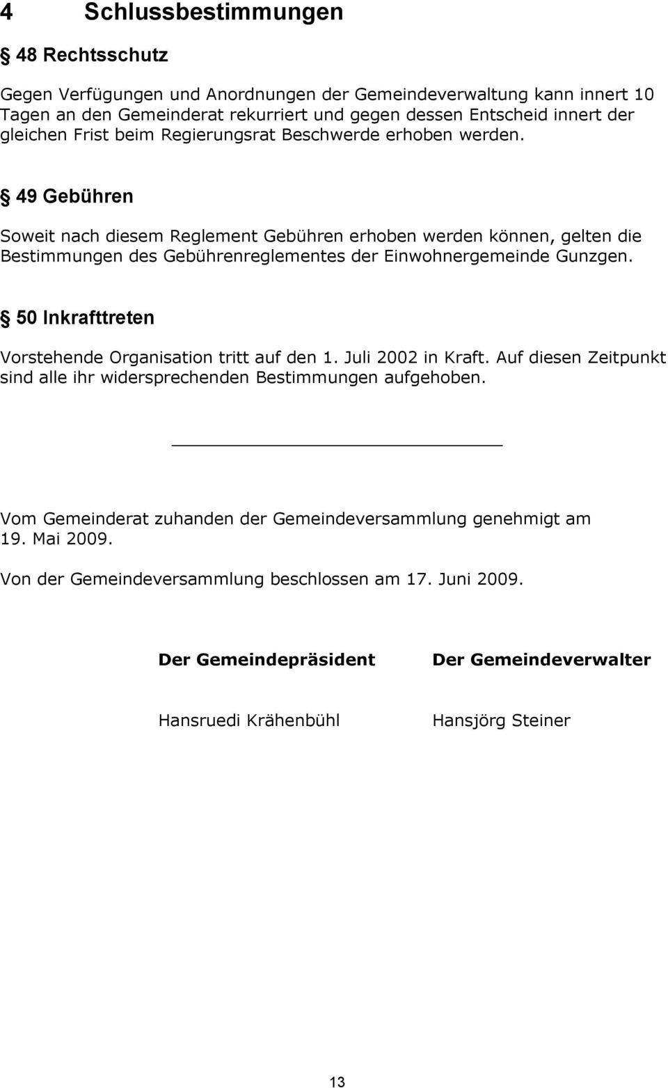 49 Gebühren Soweit nach diesem Reglement Gebühren erhoben werden können, gelten die Bestimmungen des Gebührenreglementes der Einwohnergemeinde Gunzgen.