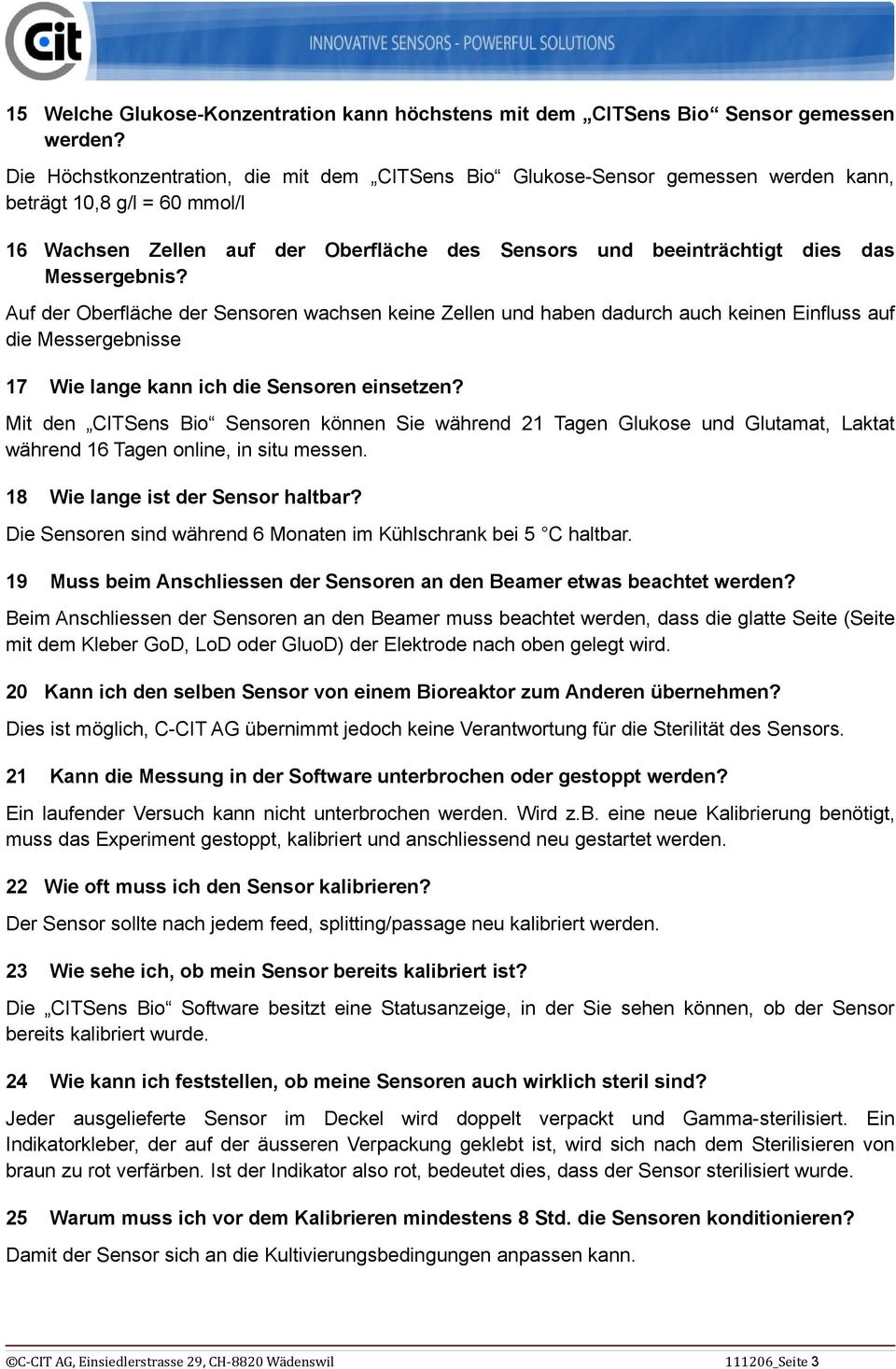 Messergebnis? Auf der Oberfläche der Sensoren wachsen keine Zellen und haben dadurch auch keinen Einfluss auf die Messergebnisse 17 Wie lange kann ich die Sensoren einsetzen?