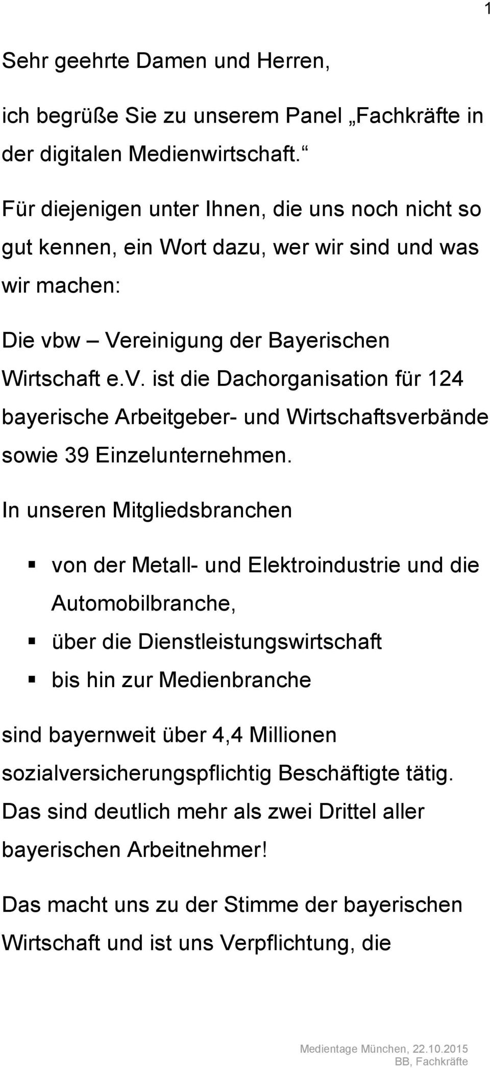 w Vereinigung der Bayerischen Wirtschaft e.v. ist die Dachorganisation für 124 bayerische Arbeitgeber- und Wirtschaftsverbände sowie 39 Einzelunternehmen.