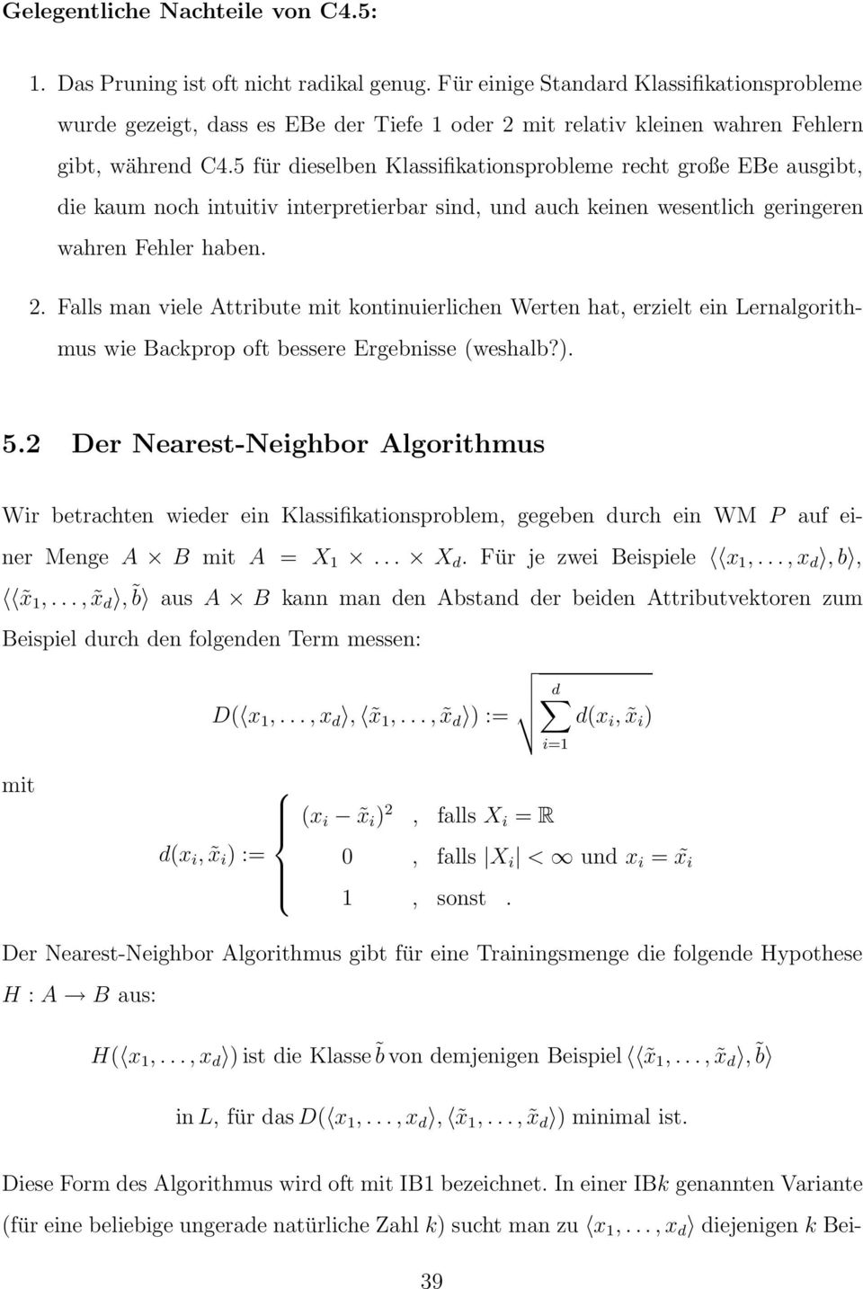 5 für dieselben Klassifikationsprobleme recht große EBe ausgibt, die kaum noch intuitiv interpretierbar sind, und auch keinen wesentlich geringeren wahren Fehler haben. 2.