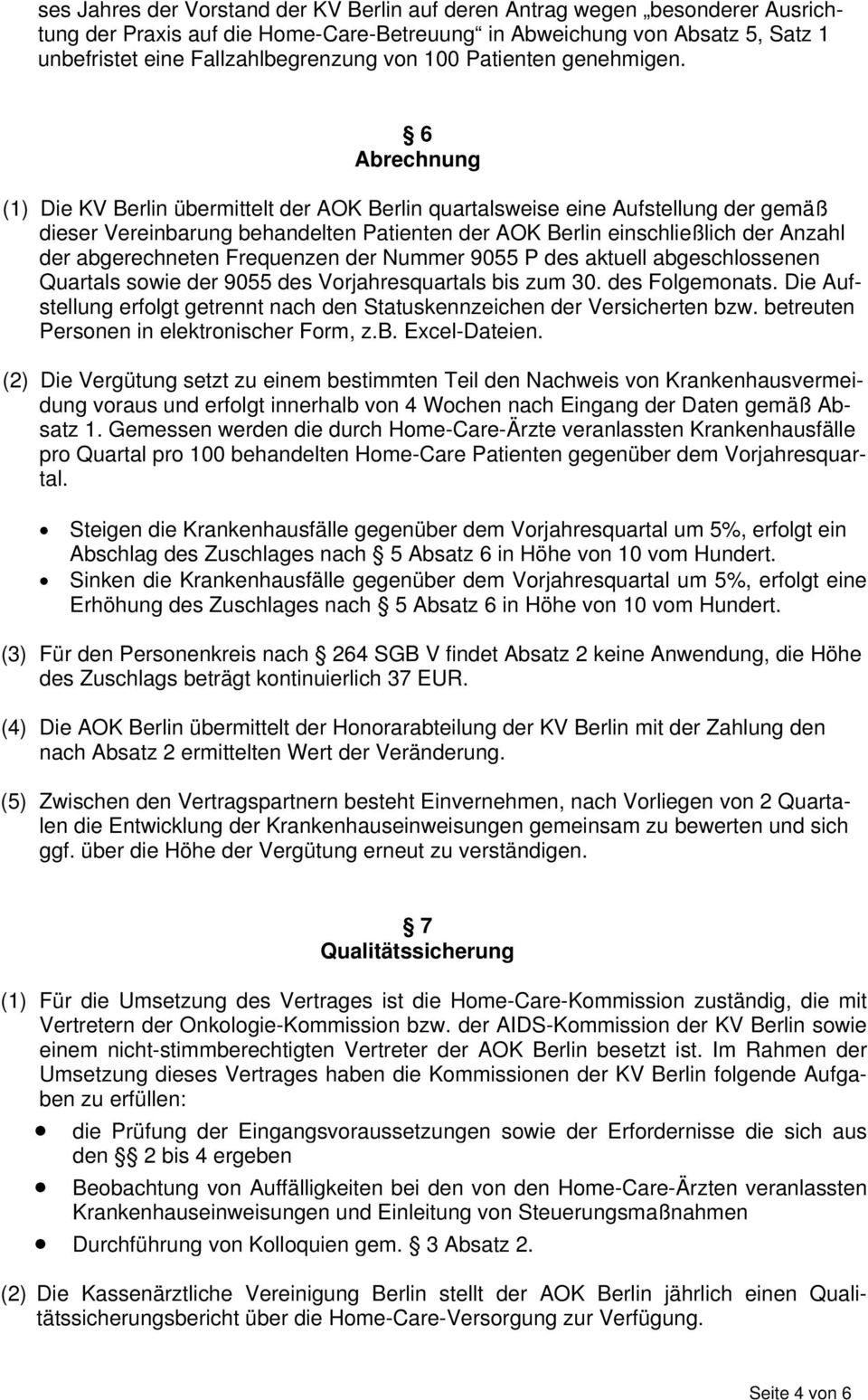 6 Abrechnung (1) Die KV Berlin übermittelt der AOK Berlin quartalsweise eine Aufstellung der gemäß dieser Vereinbarung behandelten Patienten der AOK Berlin einschließlich der Anzahl der abgerechneten