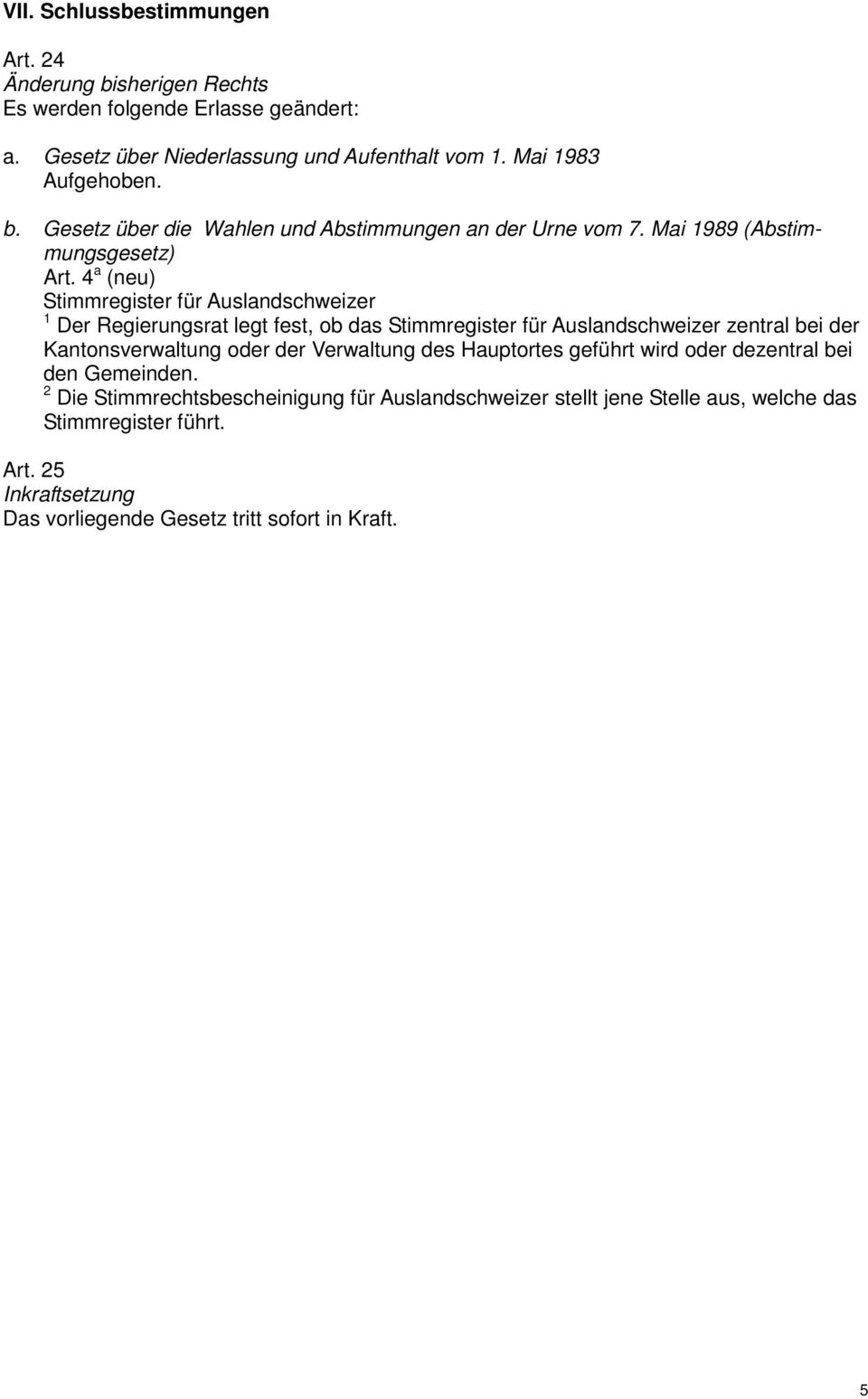 4 a (neu) Stimmregister für Auslandschweizer Der Regierungsrat legt fest, ob das Stimmregister für Auslandschweizer zentral bei der Kantonsverwaltung oder der
