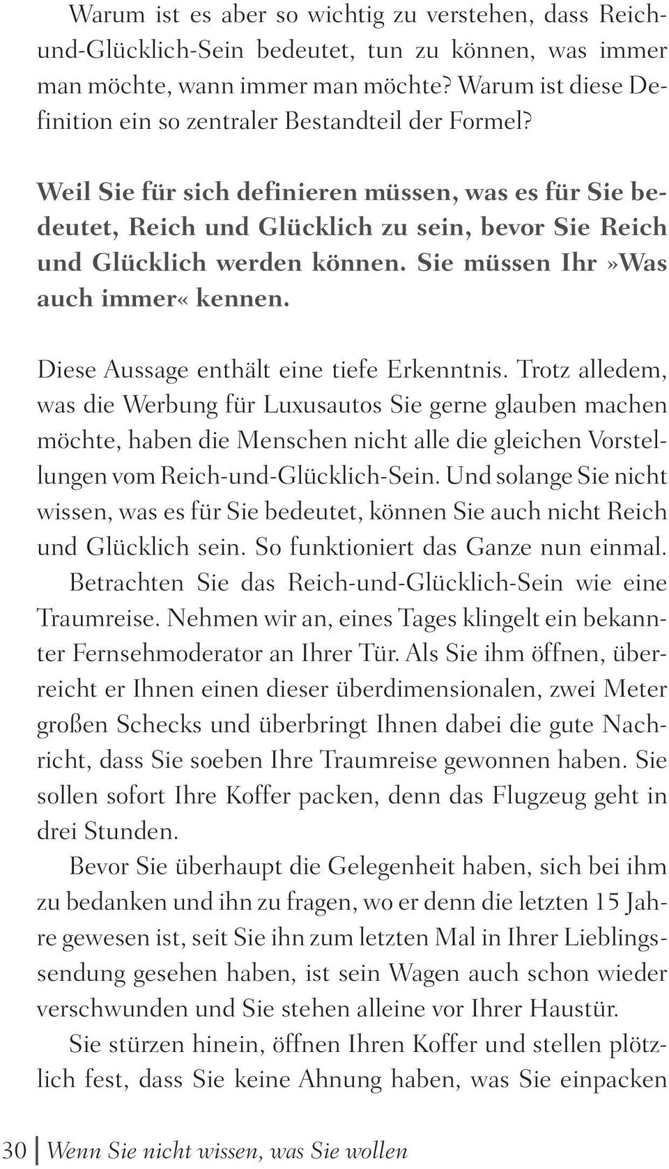 Weil Sie für sich definieren müssen, was es für Sie bedeutet, Reich und Glücklich zu sein, bevor Sie Reich und Glücklich werden können. Sie müssen Ihr»Was auch immer«kennen.