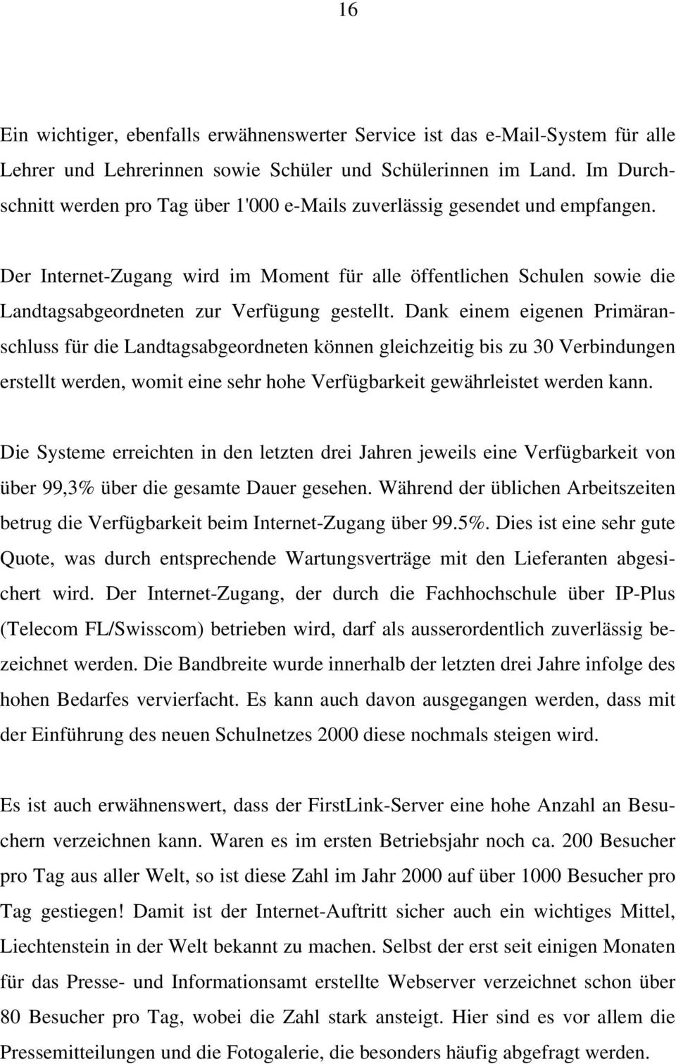 Der Internet-Zugang wird im Moment für alle öffentlichen Schulen sowie die Landtagsabgeordneten zur Verfügung gestellt.