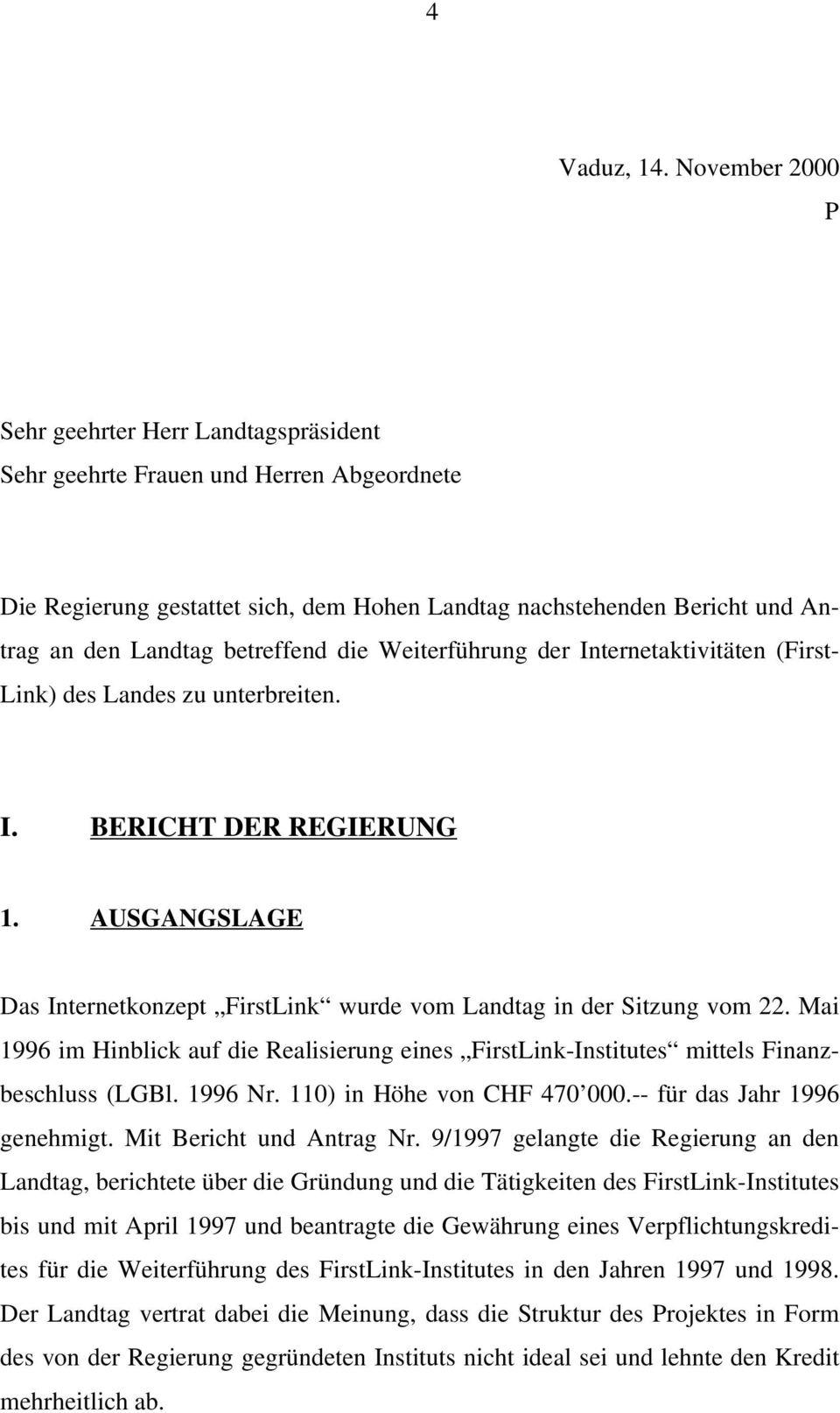 betreffend die Weiterführung der Internetaktivitäten (First- Link) des Landes zu unterbreiten. I. BERICHT DER REGIERUNG 1.