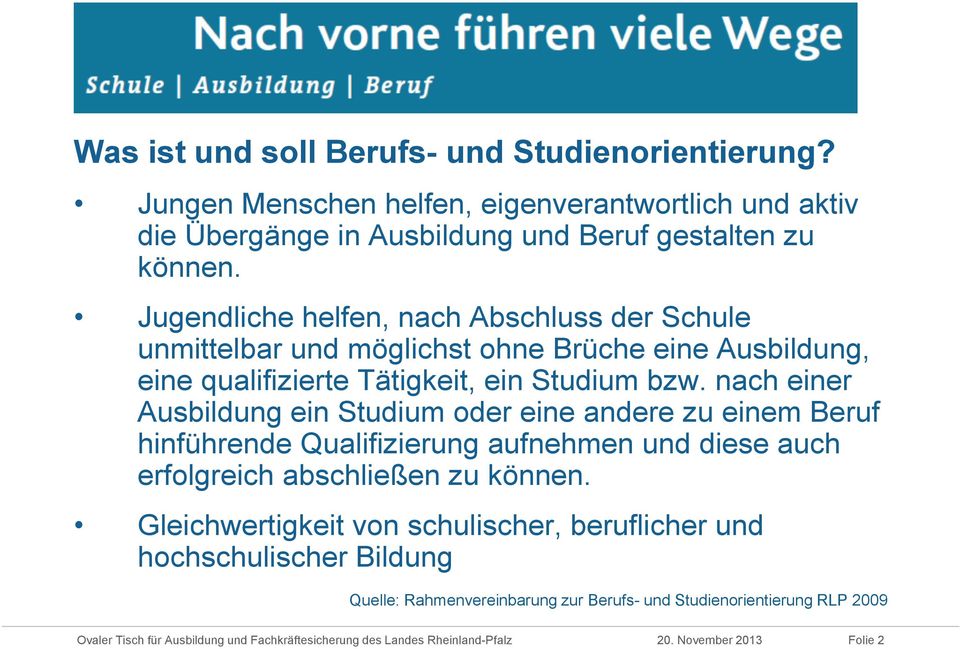 Jugendliche helfen, nach Abschluss der Schule unmittelbar und möglichst ohne Brüche eine Ausbildung, eine qualifizierte Tätigkeit, ein Studium bzw.