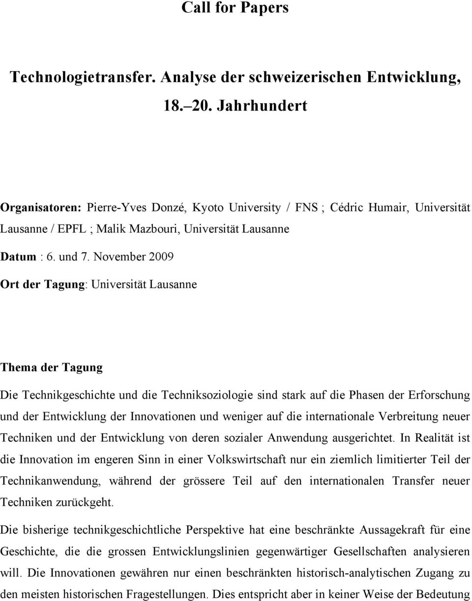 November 2009 Ort der Tagung: Universität Lausanne Thema der Tagung Die Technikgeschichte und die Techniksoziologie sind stark auf die Phasen der Erforschung und der Entwicklung der Innovationen und