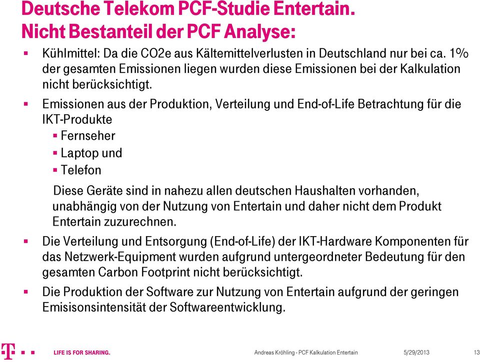 Emissionen aus der Produktion, Verteilung und End-of-Life Betrachtung für die IKT-Produkte Fernseher Laptop und Telefon Diese Geräte sind in nahezu allen deutschen Haushalten vorhanden, unabhängig
