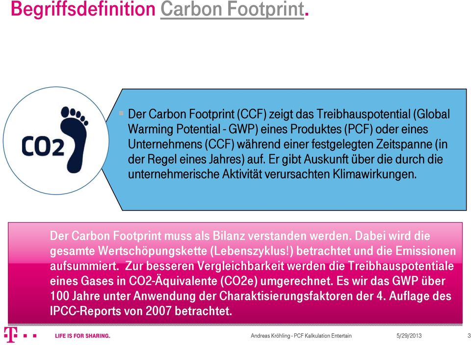 der Regel eines Jahres) auf. Er gibt Auskunft über die durch die unternehmerische Aktivität verursachten Klimawirkungen. Der Carbon Footprint muss als Bilanz verstanden werden.