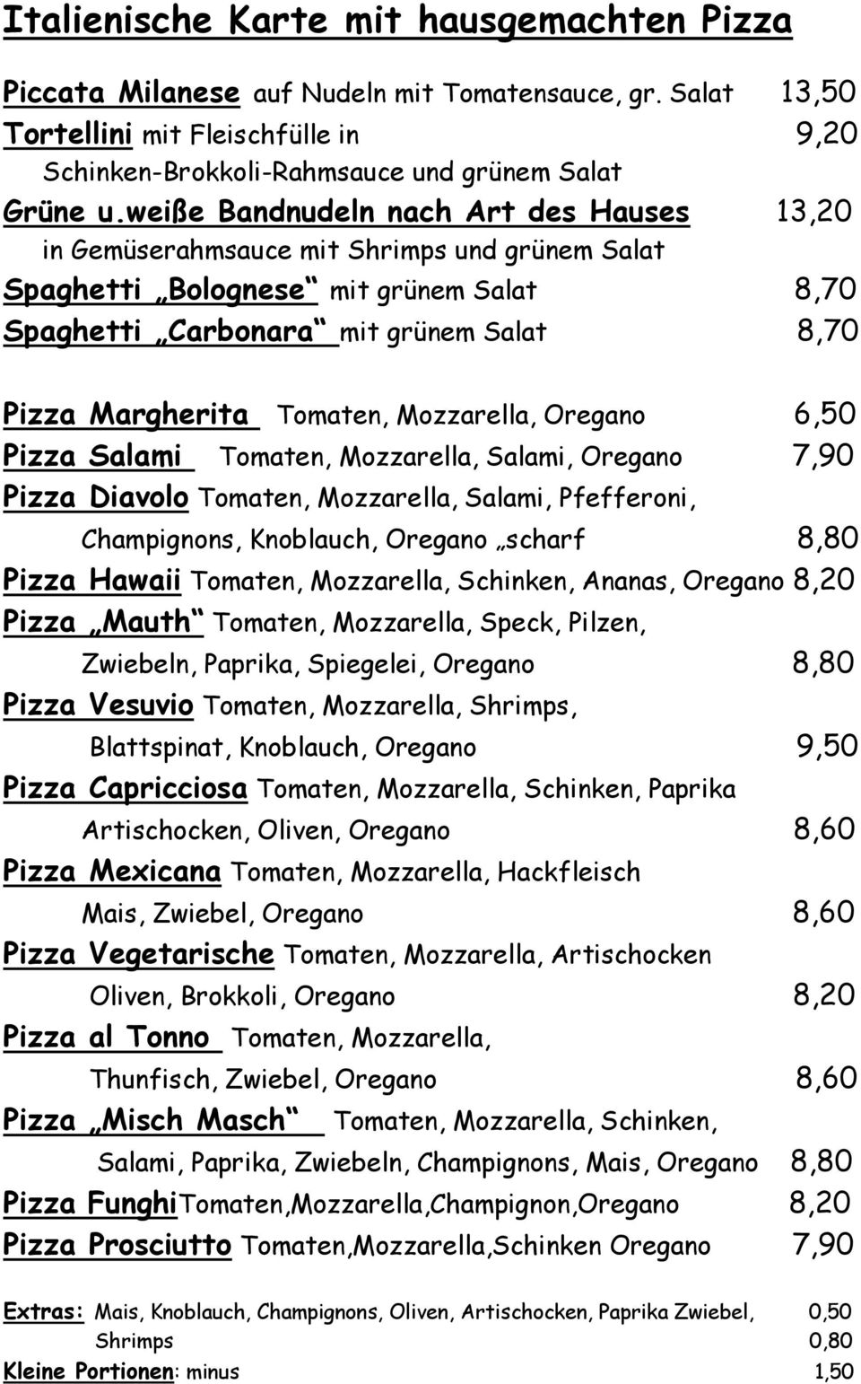 Tomaten, Mozzarella, Oregano 6,50 Pizza Salami Tomaten, Mozzarella, Salami, Oregano 7,90 Pizza Diavolo Tomaten, Mozzarella, Salami, Pfefferoni, Champignons, Knoblauch, Oregano scharf 8,80 Pizza