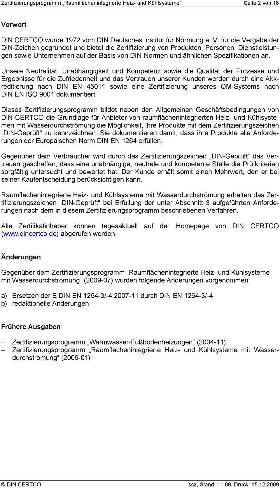 für die Vergabe der DIN-Zeichen gegründet und bietet die Zertifizierung von Produkten, Personen, Dienstleistungen sowie Unternehmen auf der Basis von DIN-Normen und ähnlichen Spezifikationen an.